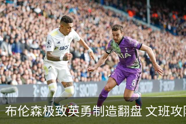 布伦森极致英勇制造翻盘 文班攻防都受挫软肋暴露