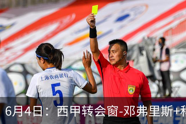 6月4日：西甲转会窗-邓弗里斯+科纳特将加盟皇马，巴萨和马竞继续酝酿补强